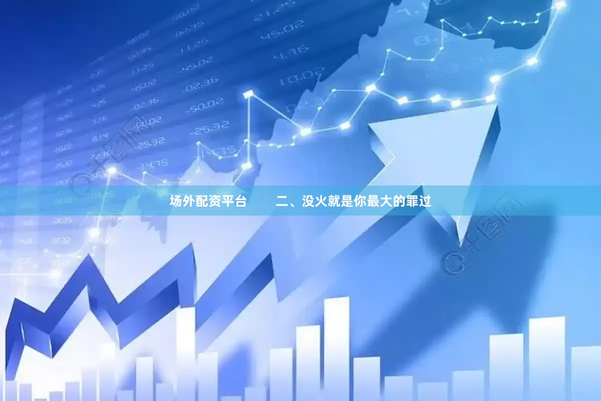 场外配资平台        二、没火就是你最大的罪过