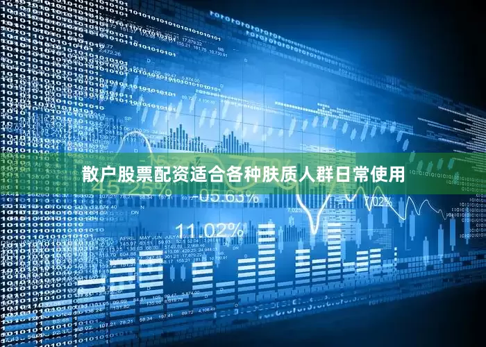 散户股票配资适合各种肤质人群日常使用