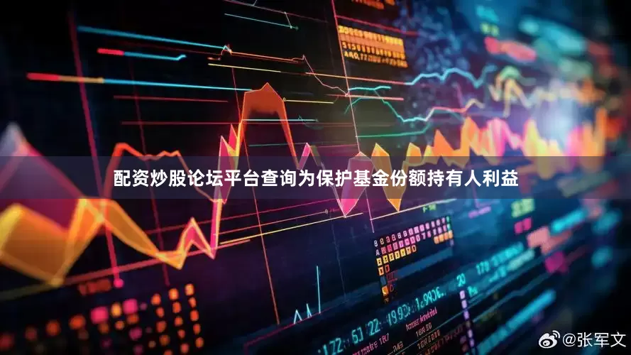 配资炒股论坛平台查询为保护基金份额持有人利益